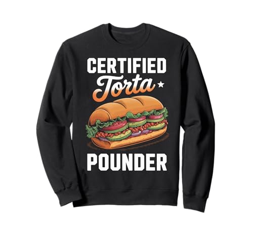Lustiger Spruch Zertifiziert Torta Pounder Essen Humor Frauen Männer Sweatshirt von Mexican Sandwich Joke Lunch Mexican Food Comida