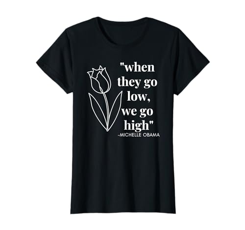 Damen Michelle Obama When They Go Low, We Go High Zitat T-Shirt von Michelle Obama When They Go Low, We Go High