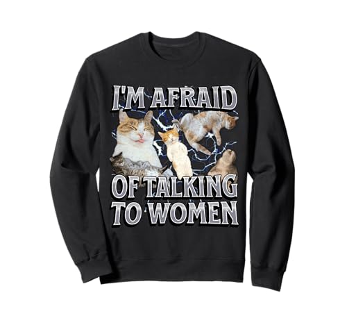 Ich habe Angst, mit Frauen zu sprechen Lustiges Katzen-Meme-Bootleg Sweatshirt von MildlyPerturbed