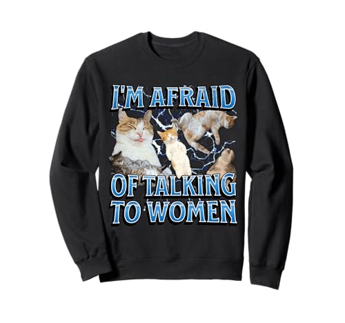 Ich habe Angst, mit Frauen zu sprechen Lustiges Katzen-Meme-Bootleg Sweatshirt von MildlyPerturbed