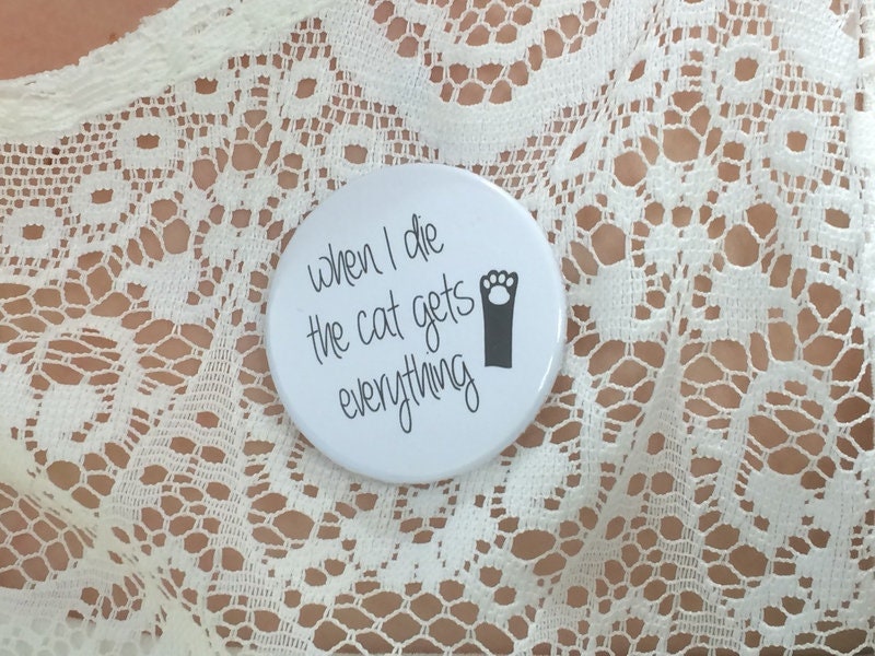 When I Die The Cat Gets Everything Button Geschenkidee/Geschenk/Kleinigkeit/Pin/Katze/Catbutton/Pfote/Katzenpin/Ansteckpin/Ansteckbutton von Mimmscat