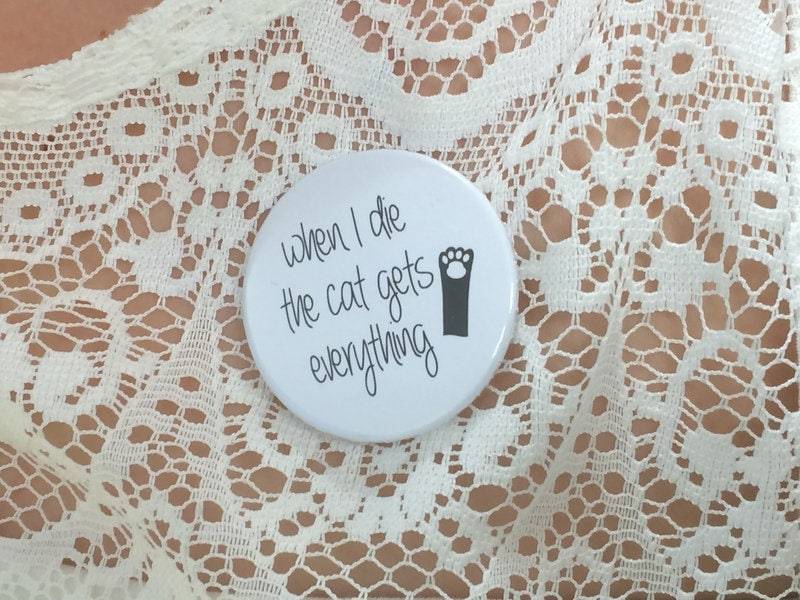 When I Die The Cat Gets Everything Button Geschenkidee/Geschenk/Kleinigkeit/Pin/Katze/Catbutton/Pfote/Katzenpin/Ansteckpin/Ansteckbutton von Mimmscat