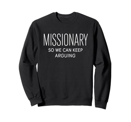 Missionar, damit wir weiter streiten können, Männer, Frauen, Freunde, lustig Sweatshirt Missionar, damit wir weiter streiten können, Männer, Frauen, Freunde, lustig Sweatshirt von Missionary So We Can Keep Arguing Men Women Fun