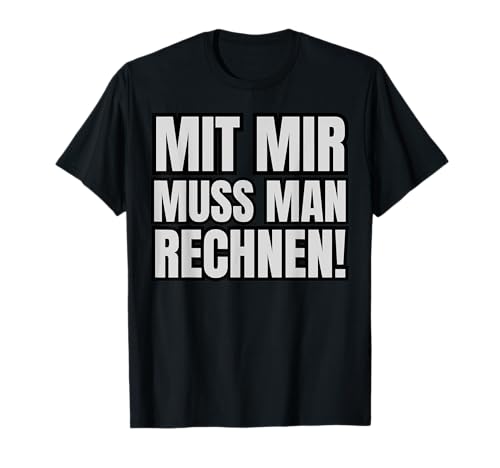 Mit mir muss man Rechnen! Arbeit Home Office Schule T-Shirt Mit mir muss man Rechnen! Arbeit Home Office Schule T-Shirt von Mit mir muss man Rechnen Shop