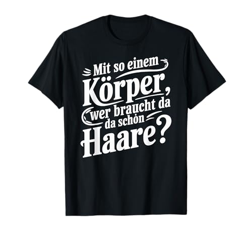 Mit So Einem Körper Sarkasmus Männer Glatze lustig Spruch T-Shirt von Mit so einem Körper braucht man keine Haare