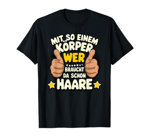 Mit So Einem Körper Sarkasmus Männer Glatze lustig Spruch T-Shirt von Mit so einem Körper braucht man keine Haare
