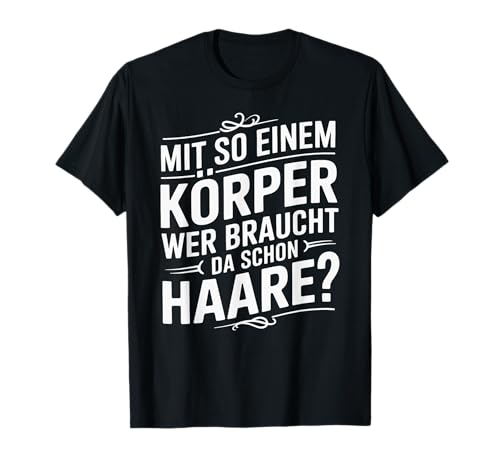Mit So Einem Körper Sarkasmus Männer Glatze lustig Spruch T-Shirt Mit So Einem Körper Sarkasmus Männer Glatze lustig Spruch T-Shirt von Mit so einem Körper braucht man keine Haare