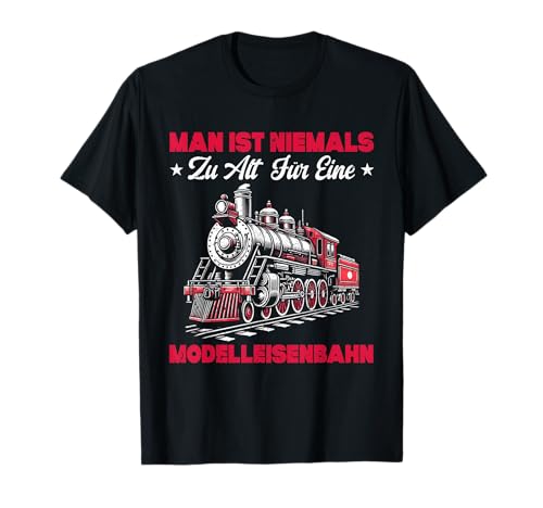 Man Ist Niemals Zu Alt Für Eine Modelleisenbahn Eisenbahn T-Shirt von Modellbauer Lokführer Eisenbahner Modellbahn