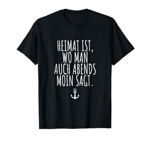 Heimat Ist Wo Man Auch Abends Moin Sagt Anker Norden Hamburg T-Shirt von Moin Spruch Für Echte Seemänner & Hamburger