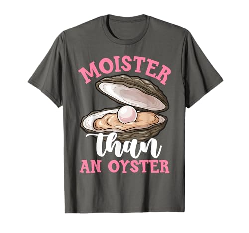 Moister Than An Oyster Lustiger unangemessener Humor für Erwachsene Frauen T-Shirt Moister Than An Oyster Lustiger unangemessener Humor für Erwachsene Frauen T-Shirt von Moisture Than An Oyster Funny Inappropriate Shirt