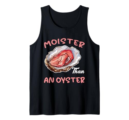 Moister Than An Oyster Lustiger unangemessener Humor für Erwachsene Frauen Tank Top von Moisture Than An Oyster Funny Inappropriate Shirts