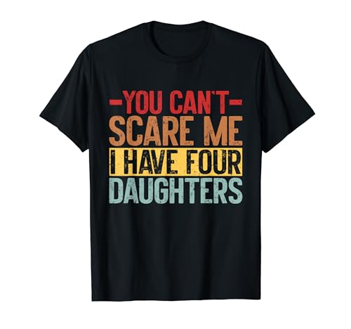 Du kannst mich nicht erschrecken Ich habe vier Töchter Lustiger Papa Mama T-Shirt von Mom Dad Four Daughters Gifts Father's Day