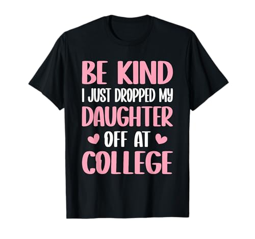 Be Kind I Just Dropped My Daughter Off at College for Mom T-Shirt von Mom Of Girl Leaving For College Gifts For Mother