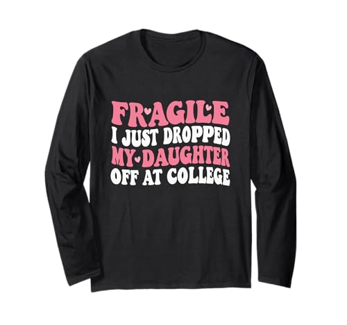 Fragile Ich Habe gerade Meine Tochter für Mama am College abgesetzt Langarmshirt von Mom Of Girl Leaving For College Gifts For Mother