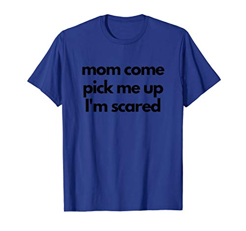 Mom Come Pick Me Up I'm Scared Gift Women Men T-Shirt von Mom come pick i'm scared