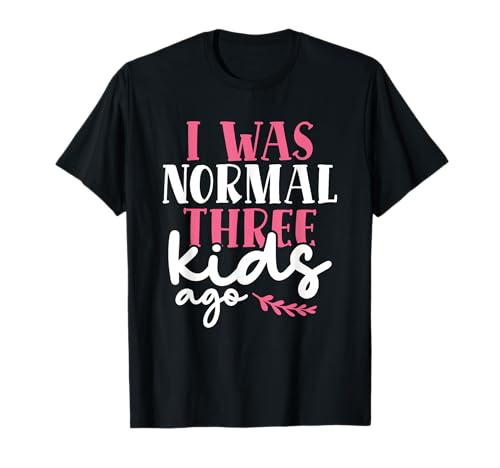 I Was Normal Three Kids Ago Muttertag Mutter von 3 Kindern T-Shirt von Mother Of Three Kids Funny Family Saying