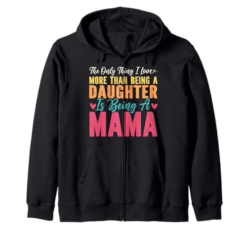 Das einzige, was ich mehr Liebe, als eine Tochter zu Sein, Mama zu Sein Kapuzenjacke von Mother's Day Gifts For Women With Mom Graphic