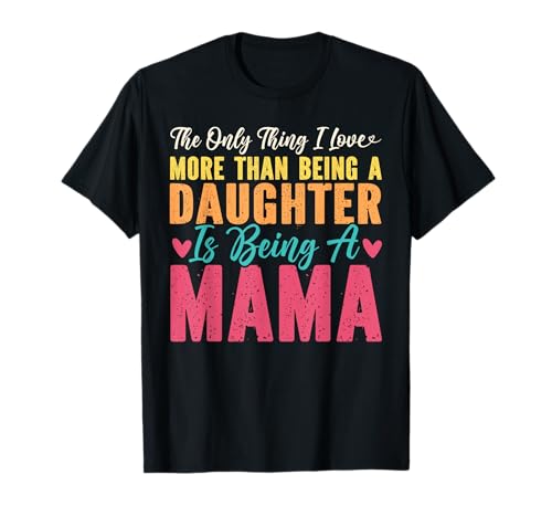 Das einzige, was ich mehr Liebe, als eine Tochter zu Sein, Mama zu Sein T-Shirt Das einzige, was ich mehr Liebe, als eine Tochter zu Sein, Mama zu Sein T-Shirt von Mother's Day Gifts For Women With Mom Graphic