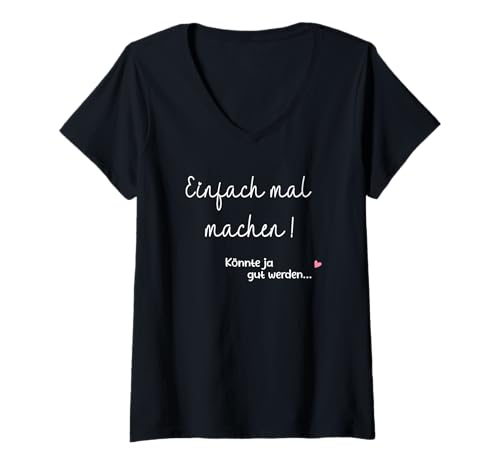 Damen Einfach mal Machen. Es könnte ja gut Werden. T-Shirt mit V-Ausschnitt Damen Einfach mal Machen. Es könnte ja gut Werden. T-Shirt mit V-Ausschnitt von Motivation Einfach mal machen