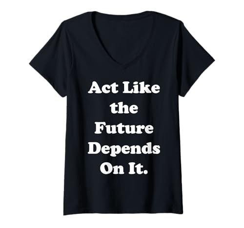 Damen Act Like The Future Depends On It T-Shirt mit V-Ausschnitt von Motivational Future Responsibility Quote Message