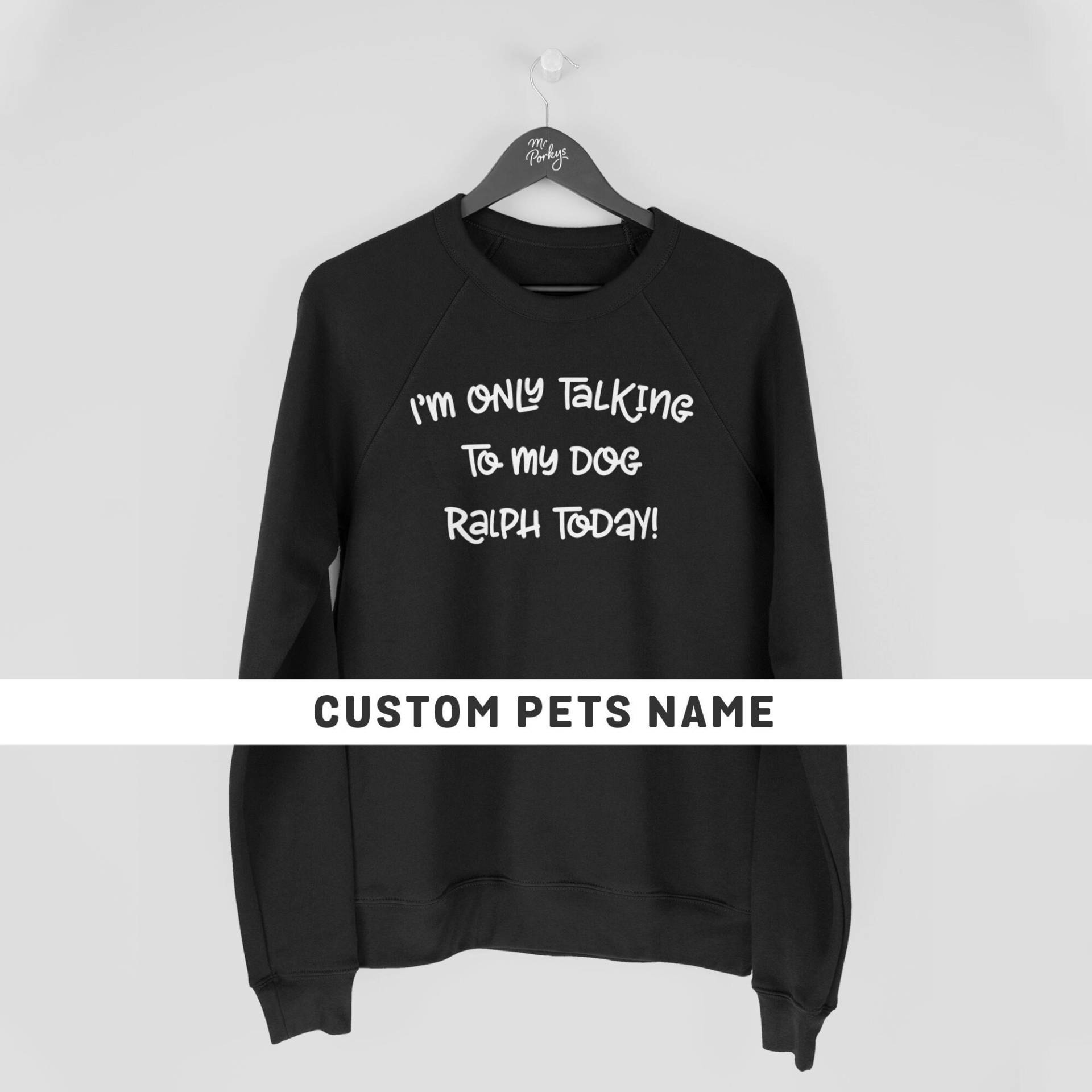 Ich Spreche Nur Mit Meinem Hund Heute Sweatshirt, Benutzerdefinierte Hundeliebhaber Gehen Pullover, Personalisierte Haustier Besitzer Geschenk von MrPorkysGiftShop