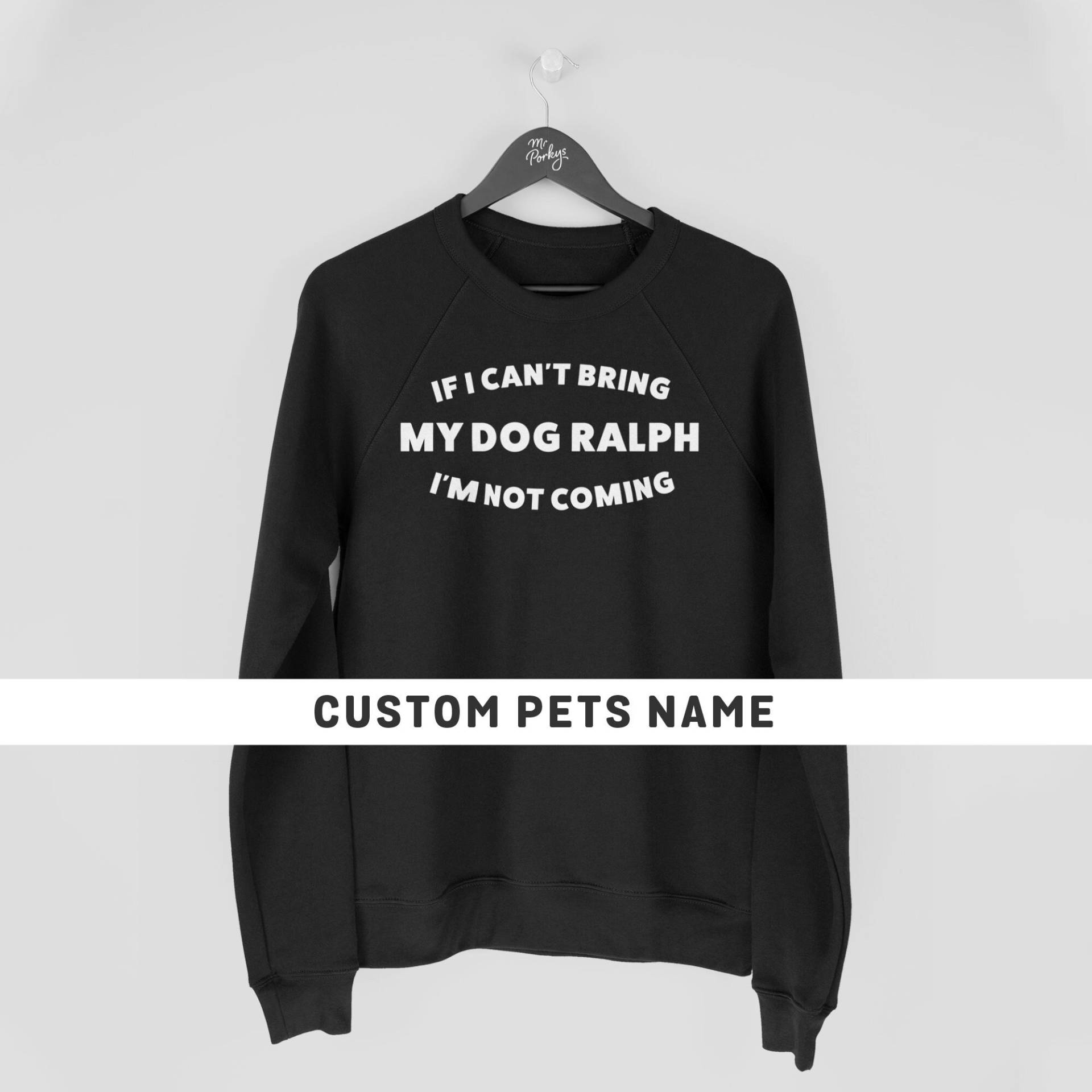 Wenn Ich Meinen Hund Nicht Mitbringen Kann, Komme Sweatshirt, Benutzerdefinierte Hundeliebhaber Gehen Pullover, Personalisierte Haustier Besitzer von MrPorkysGiftShop