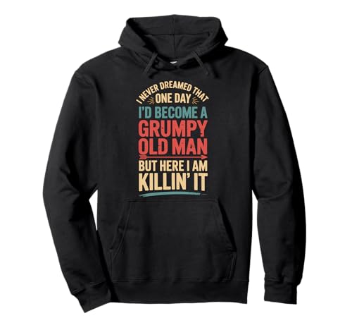 I Never Dreamed That I'd Become A Grumpy Old Man Pullover Hoodie von Mürrischer Opa Senior Rentner Mürrisch Sarkastisch