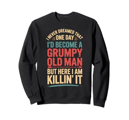I Never Dreamed That I'd Become A Grumpy Old Man Sweatshirt von Mürrischer Opa Senior Rentner Mürrisch Sarkastisch