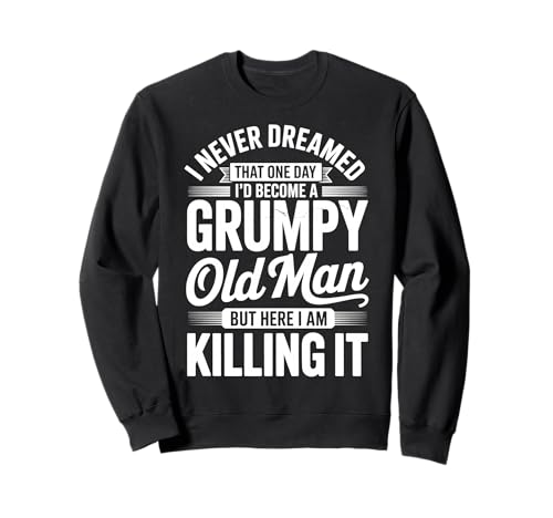 I Never Dreamed That I'd Become A Grumpy Old Man Sweatshirt von Mürrischer Opa Senior Rentner Mürrisch Sarkastisch