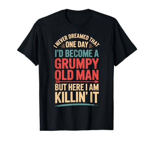 I Never Dreamed That I'd Become A Grumpy Old Man T-Shirt von Mürrischer Opa Senior Rentner Mürrisch Sarkastisch