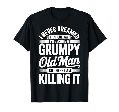I Never Dreamed That I'd Become A Grumpy Old Man T-Shirt von Mürrischer Opa Senior Rentner Mürrisch Sarkastisch