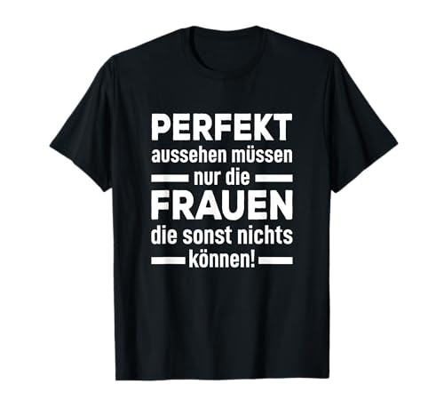 Perfekt Aussehen Müssen Nur Die Frauen Sonst Nichts Können T-Shirt Perfekt Aussehen Müssen Nur Die Frauen Sonst Nichts Können T-Shirt von Muss man nur wenn man sonst nichts kann JGA