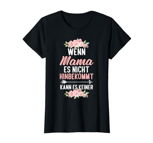 Wenn Mama Es Nicht Hinbekommt Kann Es Keiner Muttertag T-Shirt von Mutter Muttertag Mama Geschenke