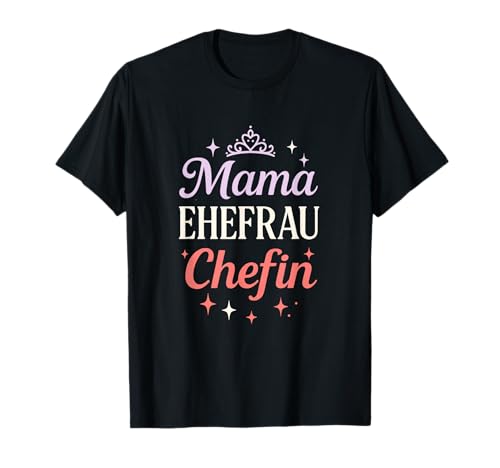 Mama Ehefrau Chefin - Lustiges Spruch Vorbild T-Shirt Mama Ehefrau Chefin - Lustiges Spruch Vorbild T-Shirt von Muttertag Mama Ehefrau Mutter