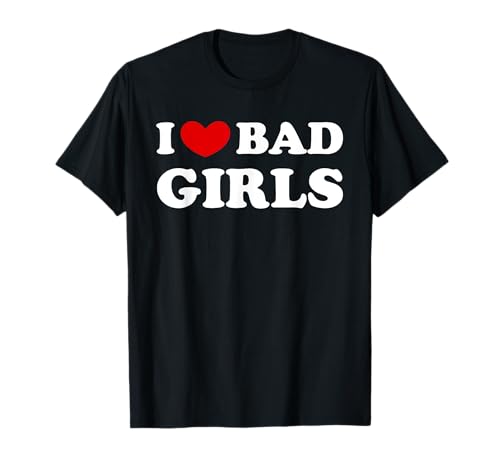 I Love Bad Girls, Ich liebe böse Mädchen T-Shirt von My Bad Girls Passion Gift