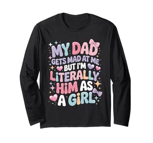 My Dad Gets Mad at Me But I'm Literally Him As A Girl Langarmshirt von My Dad Gets Mad at Me But I'm Literally Him As