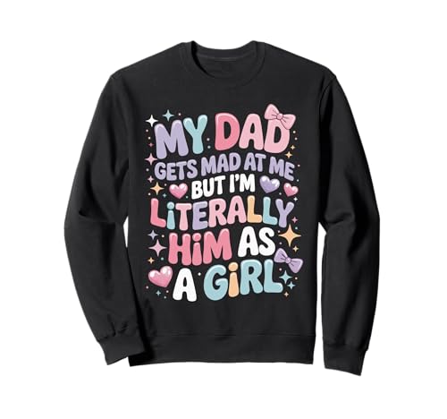 My Dad Gets Mad at Me But I'm Literally Him As A Girl Sweatshirt My Dad Gets Mad at Me But I'm Literally Him As A Girl Sweatshirt von My Dad Gets Mad at Me But I'm Literally Him As