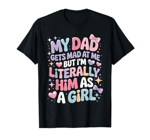 My Dad Gets Mad at Me But I'm Literally Him As A Girl T-Shirt My Dad Gets Mad at Me But I'm Literally Him As A Girl T-Shirt von My Dad Gets Mad at Me But I'm Literally Him As