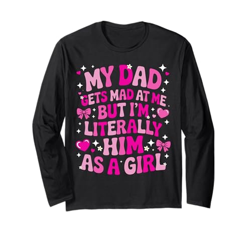My Dad Gets Mad at Me But I'm Literally Him As A Girl Langarmshirt von My Dad Gets Mad at Me But I'm Literally Him Shirt