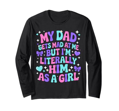 My Dad Gets Mad at Me But I'm Literally Him As A Girl Langarmshirt von My Dad Gets Mad at Me But I'm Literally Him Shirt