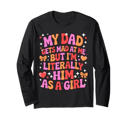 My Dad Gets Mad at Me But I'm Literally Him As A Girl Langarmshirt von My Dad Gets Mad at Me But I'm Literally Him Shirt