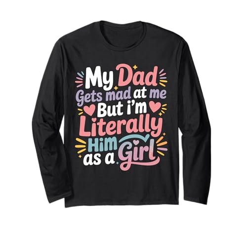 My Dad Gets Mad at Me But I'm Literally Him As A Girl Langarmshirt von My Dad Gets Mad at Me But I'm Literally Him Shirt