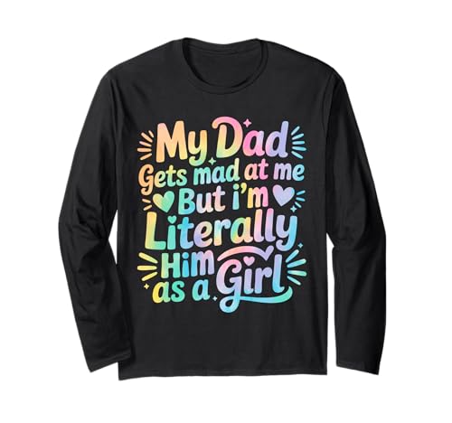 My Dad Gets Mad at Me But I'm Literally Him As A Girl Langarmshirt von My Dad Gets Mad at Me But I'm Literally Him Shirt