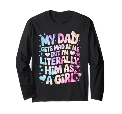 My Dad Gets Mad at Me But I'm Literally Him As A Girl Langarmshirt von My Dad Gets Mad at Me But I'm Literally Him Shirt