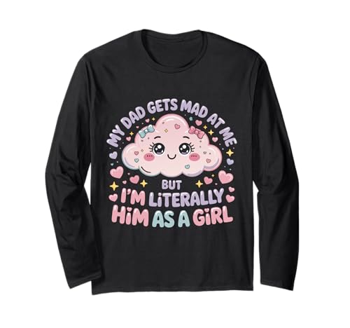My Dad Gets Mad at Me But I'm Literally Him As A Girl Langarmshirt von My Dad Gets Mad at Me But I'm Literally Him Shirt