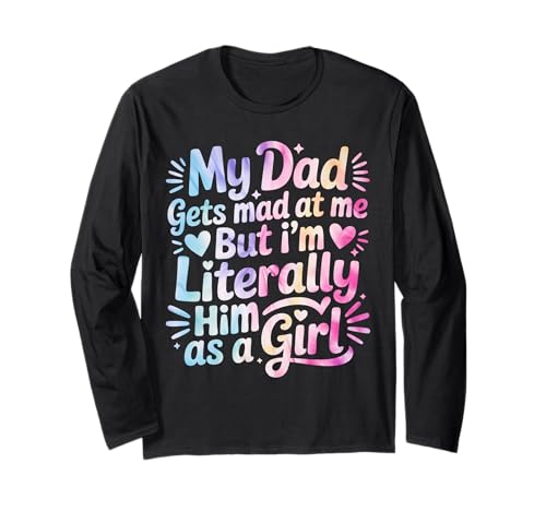 My Dad Gets Mad at Me But I'm Literally Him As A Girl Langarmshirt von My Dad Gets Mad at Me But I'm Literally Him Shirt