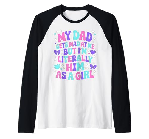 My Dad Gets Mad at Me But I'm Literally Him As A Girl Raglan von My Dad Gets Mad at Me But I'm Literally Him Shirt