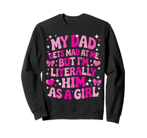 My Dad Gets Mad at Me But I'm Literally Him As A Girl Sweatshirt von My Dad Gets Mad at Me But I'm Literally Him Shirt