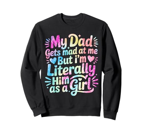 My Dad Gets Mad at Me But I'm Literally Him As A Girl Sweatshirt von My Dad Gets Mad at Me But I'm Literally Him Shirt