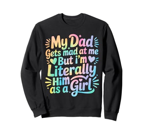 My Dad Gets Mad at Me But I'm Literally Him As A Girl Sweatshirt von My Dad Gets Mad at Me But I'm Literally Him Shirt